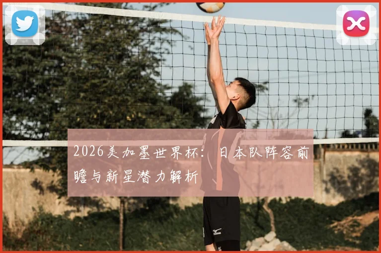 2026美加墨世界杯:日本队阵容前瞻与新星潜力解析