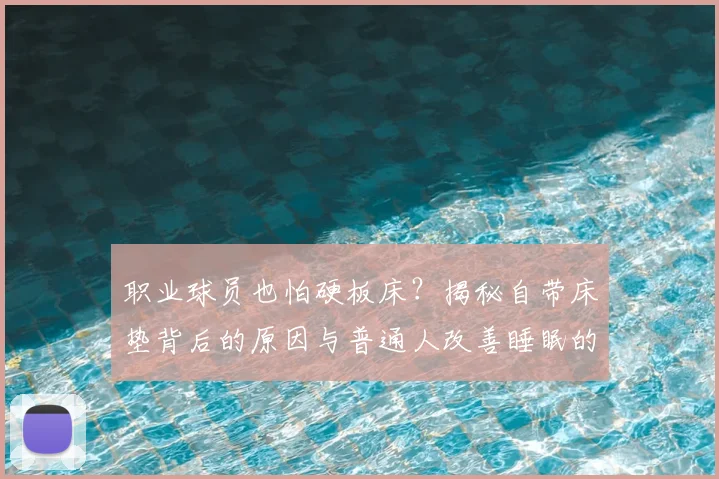职业球员也怕硬板床?揭秘自带床垫背后的原因与普通人改善睡眠的实用技巧